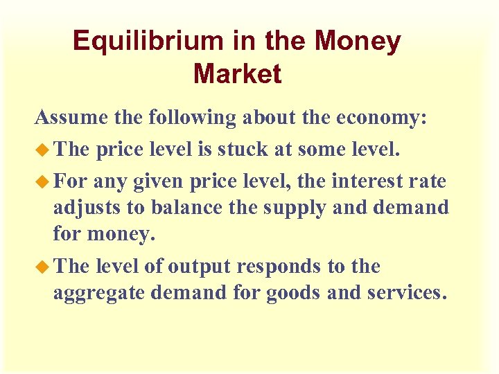 Equilibrium in the Money Market Assume the following about the economy: u The price