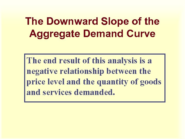 The Downward Slope of the Aggregate Demand Curve The end result of this analysis