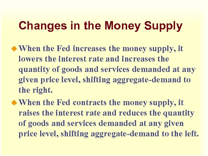 Changes in the Money Supply u When the Fed increases the money supply, it