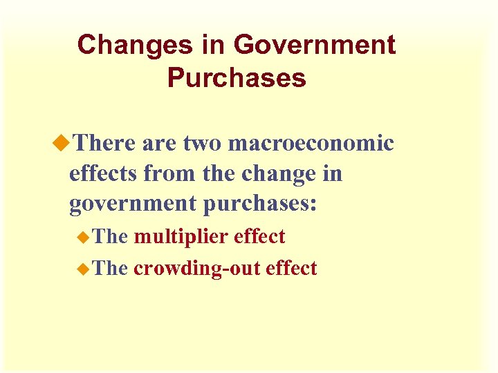 Changes in Government Purchases u. There are two macroeconomic effects from the change in