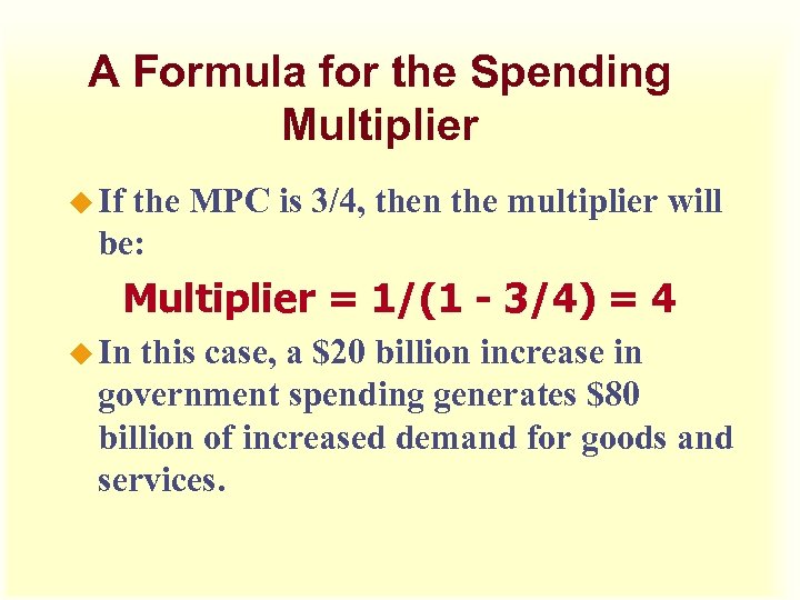 A Formula for the Spending Multiplier u If the MPC is 3/4, then the