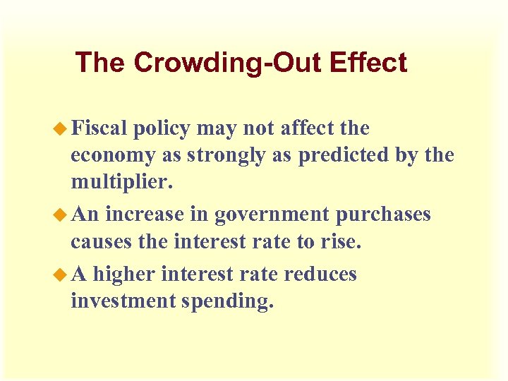 The Crowding-Out Effect u Fiscal policy may not affect the economy as strongly as