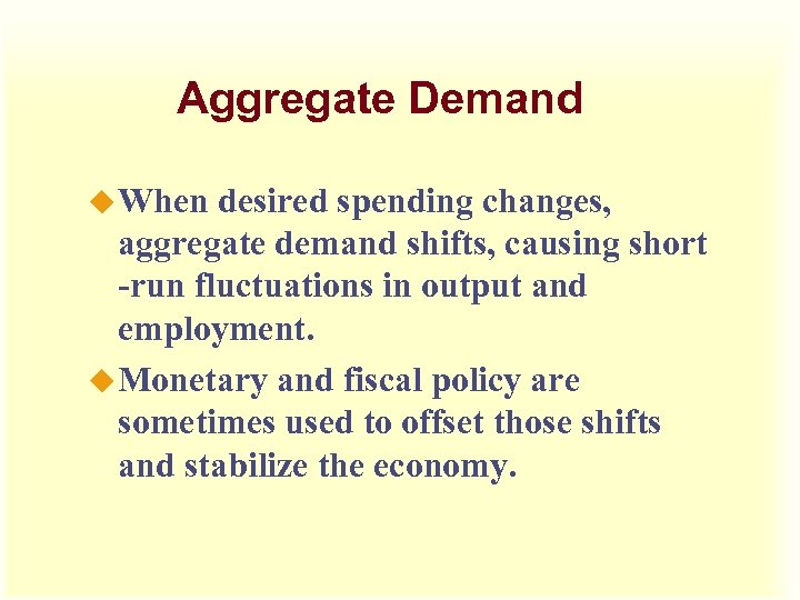 Aggregate Demand u When desired spending changes, aggregate demand shifts, causing short -run fluctuations