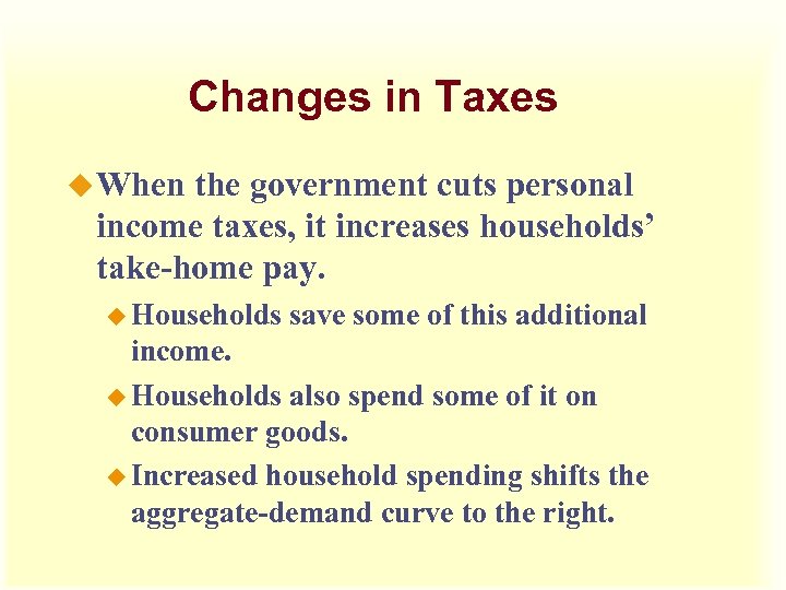 Changes in Taxes u When the government cuts personal income taxes, it increases households’