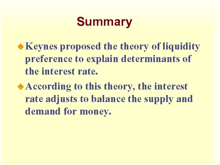 Summary u Keynes proposed theory of liquidity preference to explain determinants of the interest