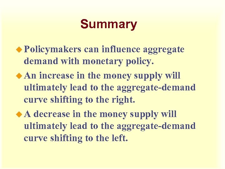 Summary u Policymakers can influence aggregate demand with monetary policy. u An increase in