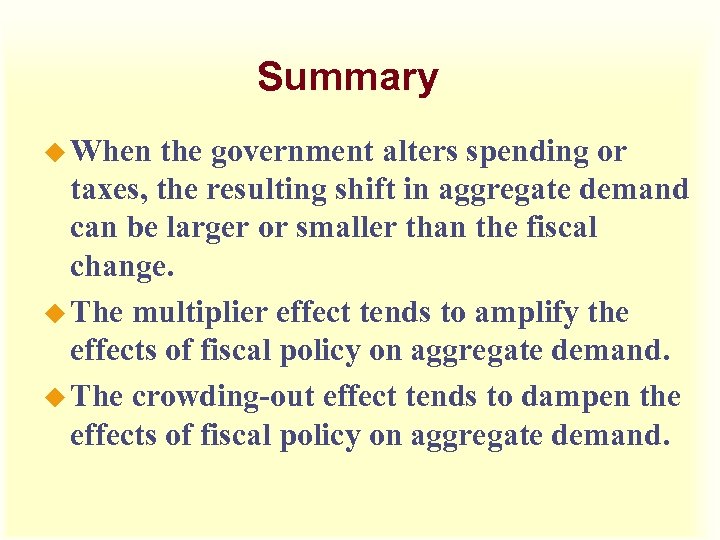 Summary u When the government alters spending or taxes, the resulting shift in aggregate
