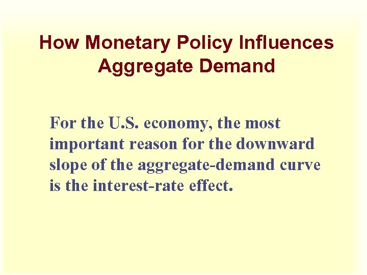 How Monetary Policy Influences Aggregate Demand For the U. S. economy, the most important