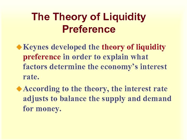 The Theory of Liquidity Preference u Keynes developed theory of liquidity preference in order