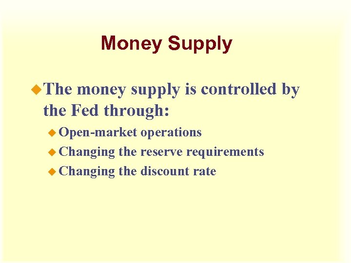 Money Supply u. The money supply is controlled by the Fed through: u Open-market
