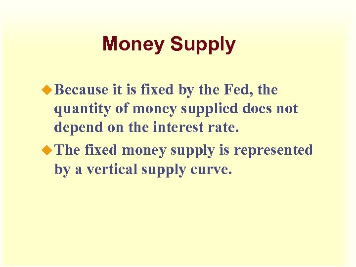 Money Supply u Because it is fixed by the Fed, the quantity of money