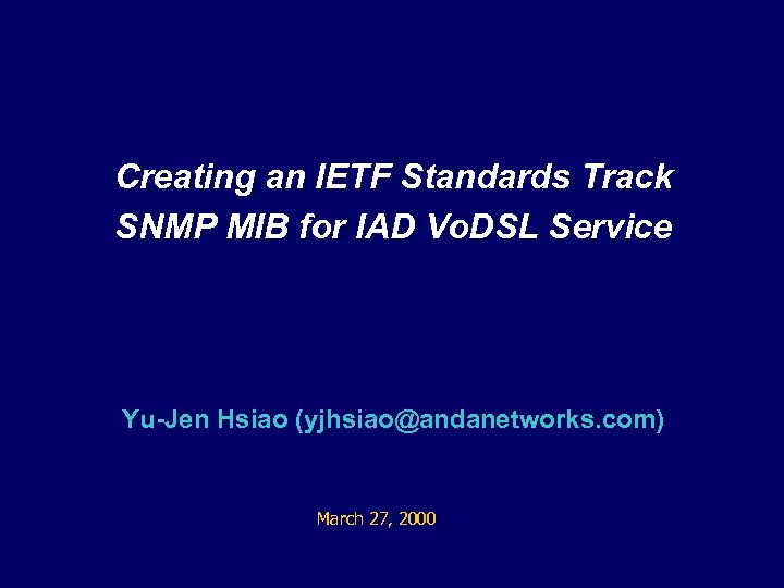 Creating an IETF Standards Track SNMP MIB for IAD Vo. DSL Service Yu-Jen Hsiao