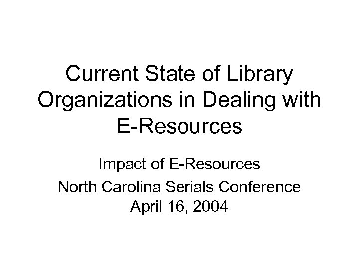 Current State of Library Organizations in Dealing with E-Resources Impact of E-Resources North Carolina