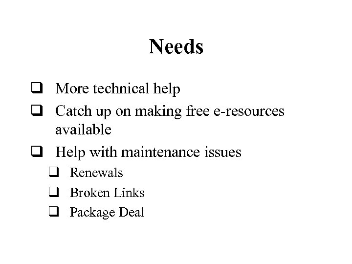 Needs q More technical help q Catch up on making free e-resources available q