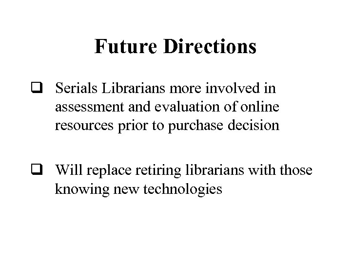 Future Directions q Serials Librarians more involved in assessment and evaluation of online resources