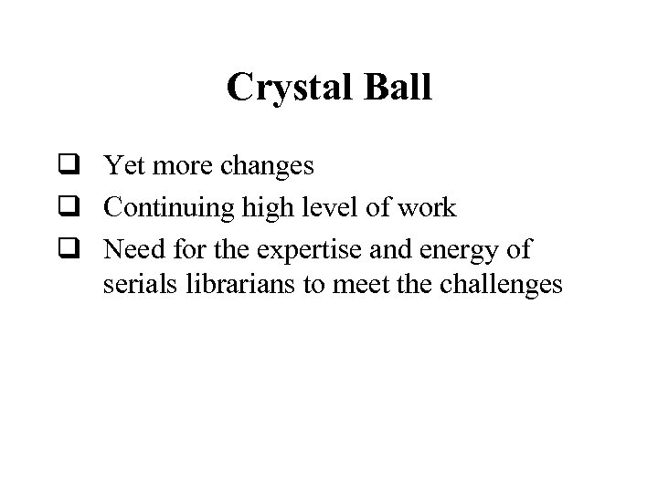 Crystal Ball q Yet more changes q Continuing high level of work q Need
