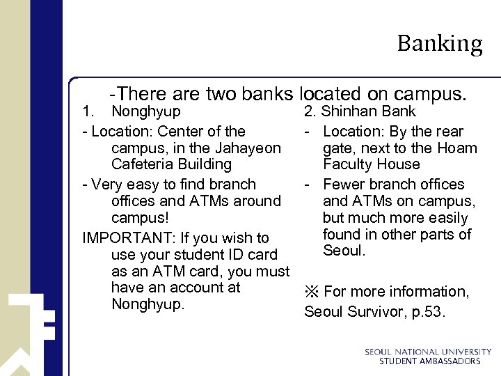 Banking -There are two banks located on campus. 1. Nonghyup - Location: Center of