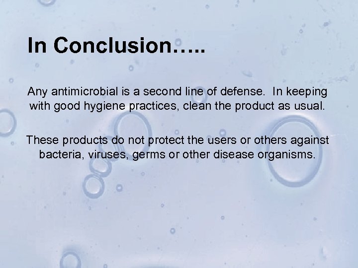 In Conclusion…. . Any antimicrobial is a second line of defense. In keeping with