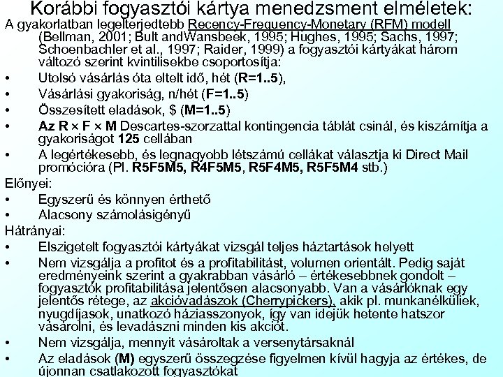 Korábbi fogyasztói kártya menedzsment elméletek: A gyakorlatban legelterjedtebb Recency-Frequency-Monetary (RFM) modell (Bellman, 2001; Bult