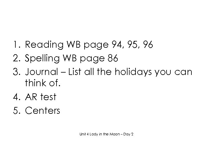 1. Reading WB page 94, 95, 96 2. Spelling WB page 86 3. Journal