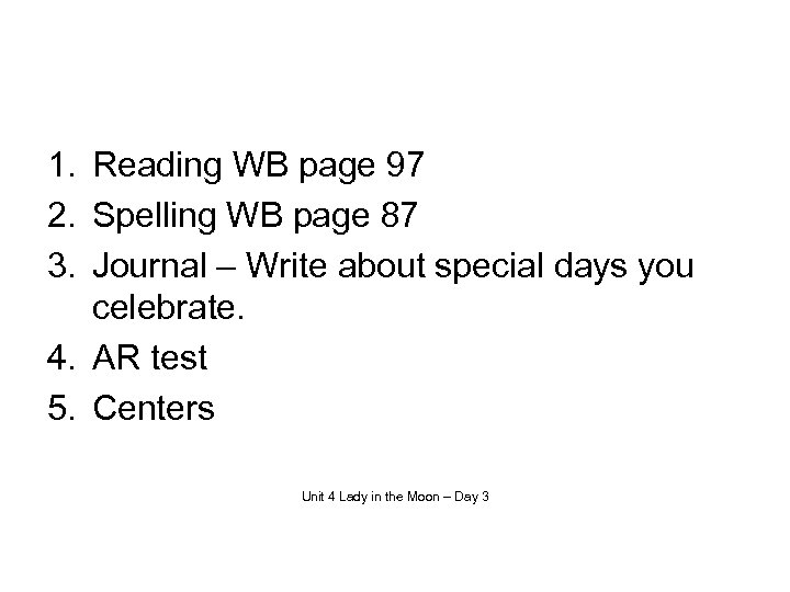 1. Reading WB page 97 2. Spelling WB page 87 3. Journal – Write