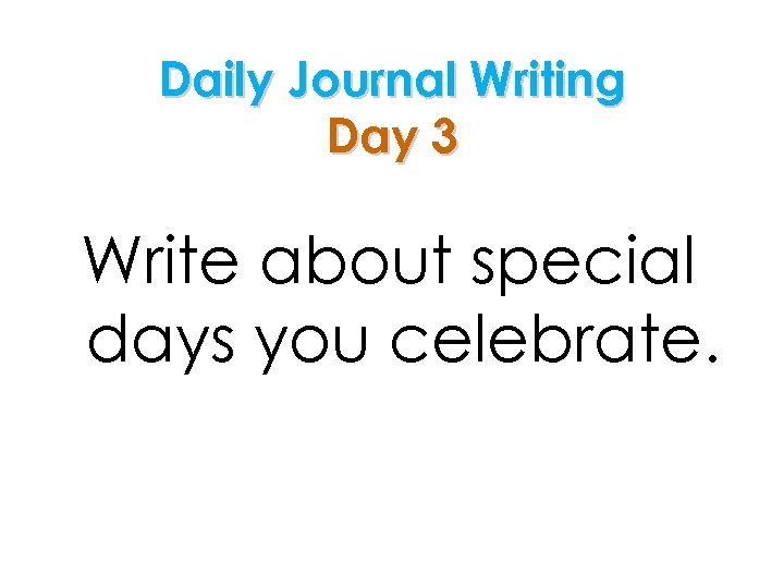 Daily Journal Writing Day 3 Write about special days you celebrate. 