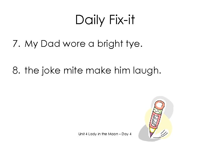 Daily Fix-it 7. My Dad wore a bright tye. 8. the joke mite make