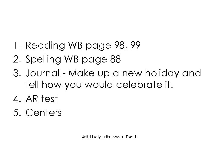 1. Reading WB page 98, 99 2. Spelling WB page 88 3. Journal -