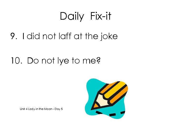 Daily Fix-it 9. I did not laff at the joke 10. Do not lye