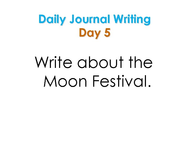 Daily Journal Writing Day 5 Write about the Moon Festival. 