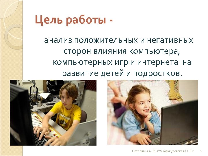 Цель работы - анализ положительных и негативных сторон влияния компьютера, компьютерных игр и интернета