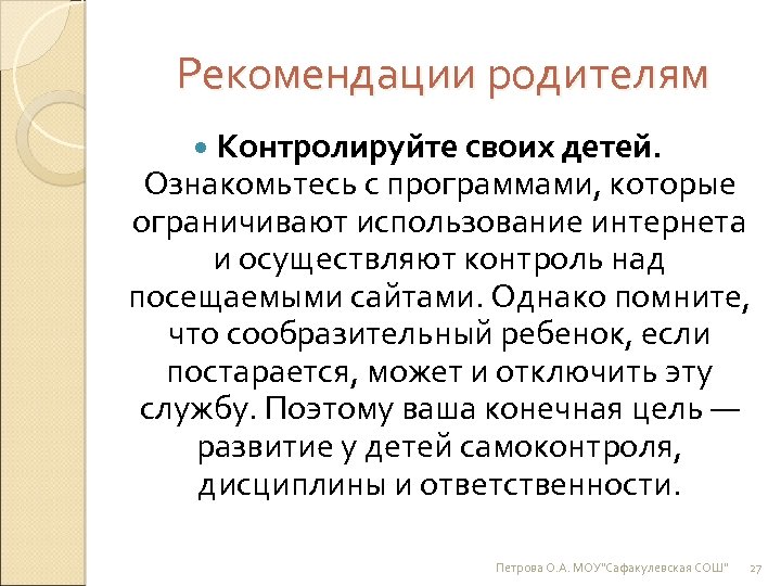 Рекомендации родителям Контролируйте своих детей. Ознакомьтесь с программами, которые ограничивают использование интернета и осуществляют