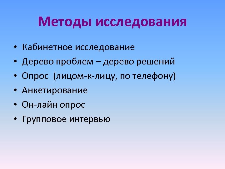 Методы исследования • • • Кабинетное исследование Дерево проблем – дерево решений Опрос (лицом-к-лицу,