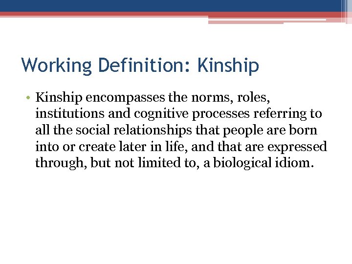 Working Definition: Kinship • Kinship encompasses the norms, roles, institutions and cognitive processes referring