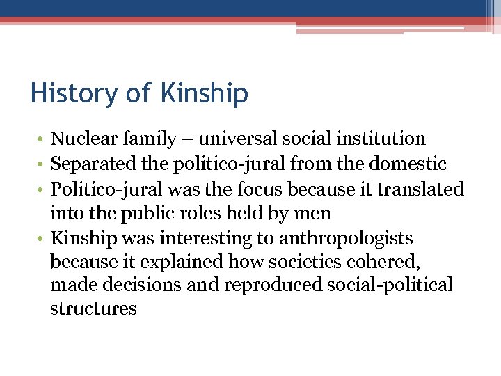 History of Kinship • Nuclear family – universal social institution • Separated the politico-jural