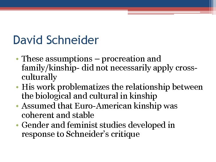 David Schneider • These assumptions – procreation and family/kinship- did not necessarily apply crossculturally