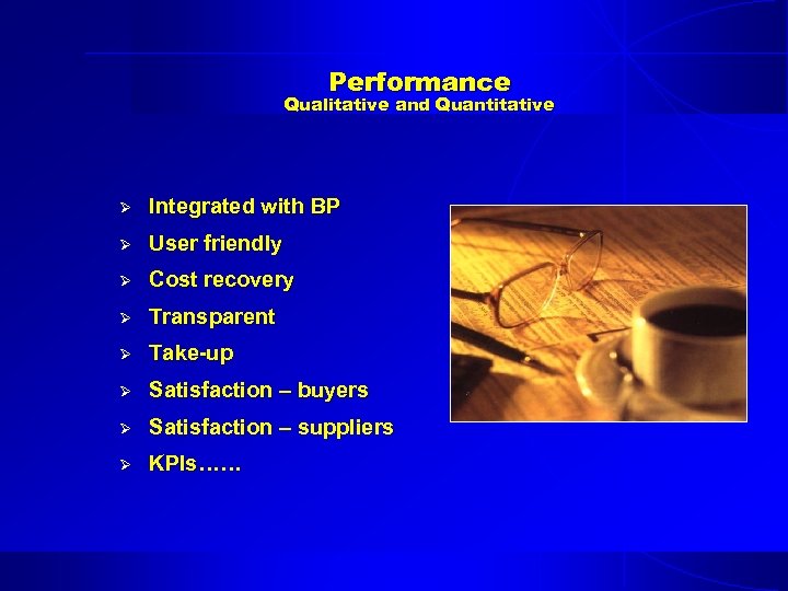 Performance Qualitative and Quantitative Ø Integrated with BP Ø User friendly Ø Cost recovery