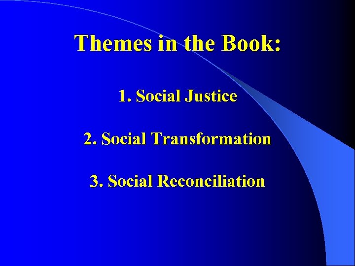 Themes in the Book: 1. Social Justice 2. Social Transformation 3. Social Reconciliation 