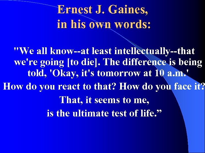 Ernest J. Gaines, in his own words: "We all know--at least intellectually--that we're going