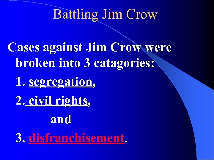 Battling Jim Crow Cases against Jim Crow were broken into 3 catagories: 1. segregation,