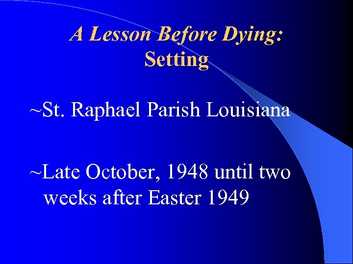 A Lesson Before Dying: Setting ~St. Raphael Parish Louisiana ~Late October, 1948 until two