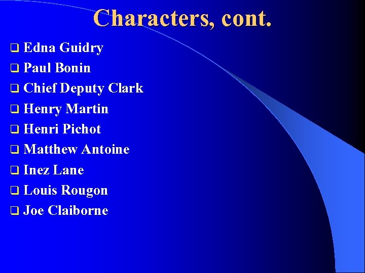 Characters, cont. q Edna Guidry q Paul Bonin q Chief Deputy Clark q Henry