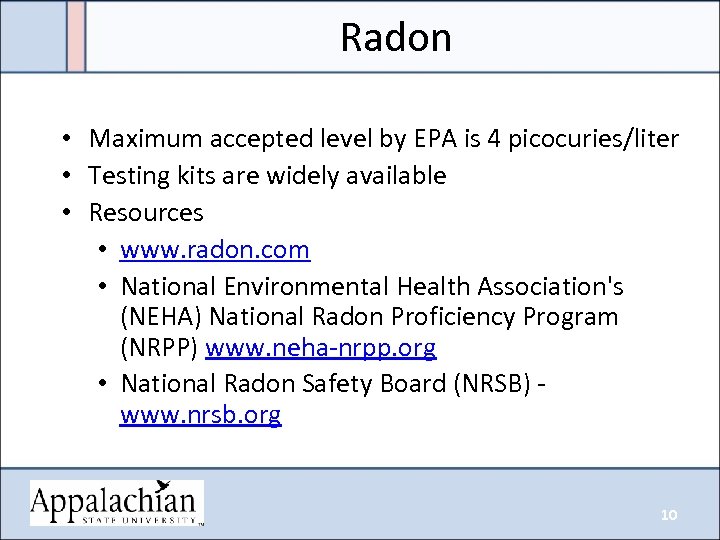 Radon • Maximum accepted level by EPA is 4 picocuries/liter • Testing kits are