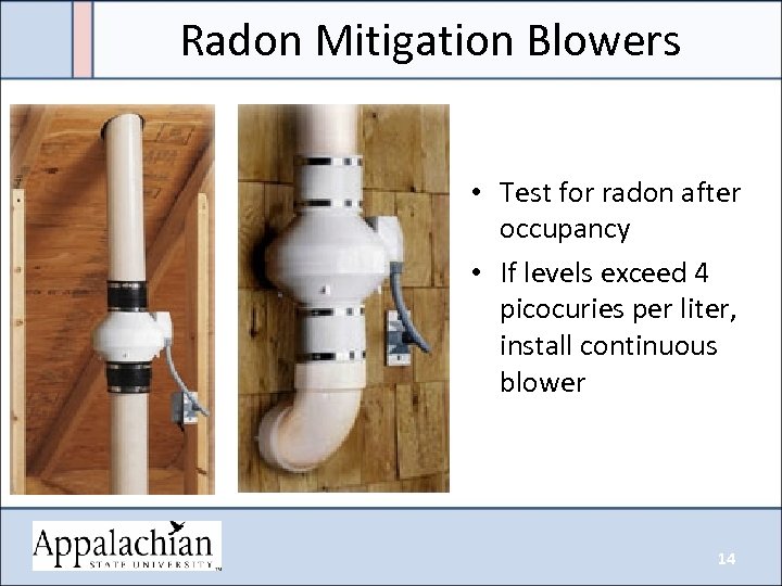 Radon Mitigation Blowers • Test for radon after occupancy • If levels exceed 4