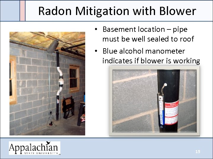 Radon Mitigation with Blower • Basement location – pipe must be well sealed to