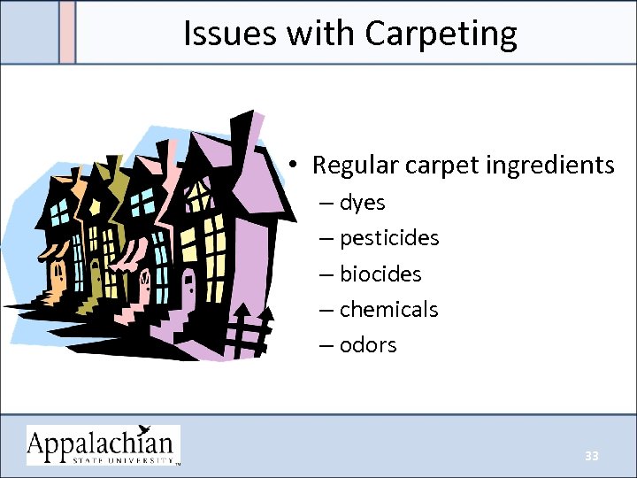 Issues with Carpeting • Regular carpet ingredients – dyes – pesticides – biocides –