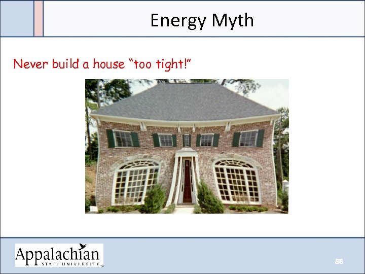 Energy Myth Never build a house “too tight!” 88 88 