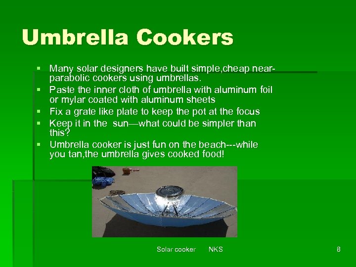 Umbrella Cookers § Many solar designers have built simple, cheap nearparabolic cookers using umbrellas.