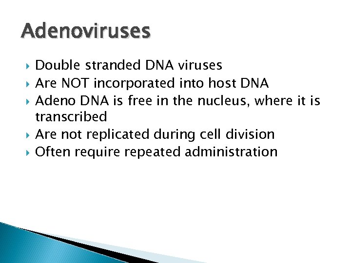 Adenoviruses Double stranded DNA viruses Are NOT incorporated into host DNA Adeno DNA is