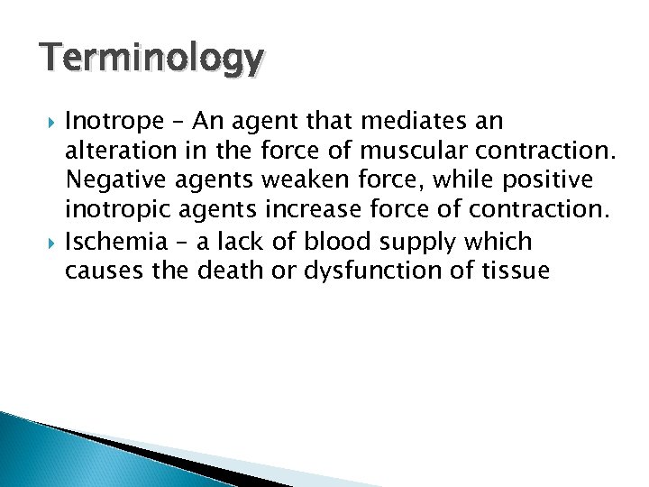 Terminology Inotrope – An agent that mediates an alteration in the force of muscular